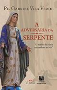 Ler A Adversária da Serpente. O Auxílio de Maria no Combate ao Mal, do autor Pe. Gabriel Vila Verde Ler A Adversária da Serpente. O Auxílio de Maria no Combate ao Mal, do autor Pe. Gabriel Vila Verde