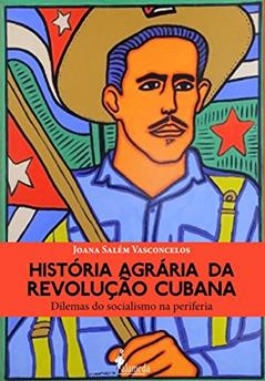História Agrária da Revolução Cubana: Dilemas do Socialismo na Periferia, do autor Joana Salém Vasconcelos