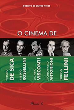 O Cinema de Vittorio De Sica, Roberto Rosselini, Luchino Visconti, Michelangelo Antonioni, Federico Fellini, do autor Roberto de Castro Neves