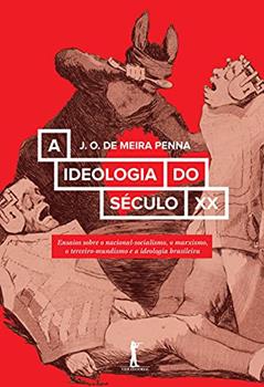 A Ideologia do Século XX. Ensaios Sobre o Nacional-socialismo, o Marxismo, o Terceiro-Mundismo e a Ideologia Brasileira, do autor J. O. de Meira Penna