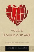 Ler Você é Aquilo que ama, do autor James K. A. Smith
