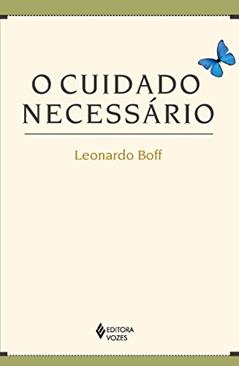 Cuidado necessário: Na vida, na saúde, na educação, na ecologia, na ética e na espiritualidade, do autor Leonardo Boff