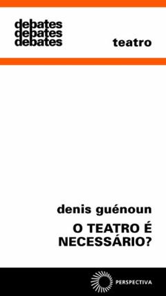 O teatro é necessário?: 298, do autor Denis Guenoun