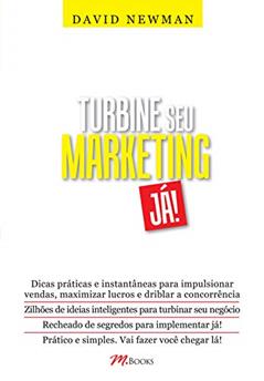 Turbine seu marketing já!: Zilhões de Ideias Para Turbinar seu Negócio Recheado de Segredos Para Implementar já, do autor David Newman