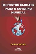 Ler Impostos Globais Para o Governo Mundial, do autor Cliff Kincaid