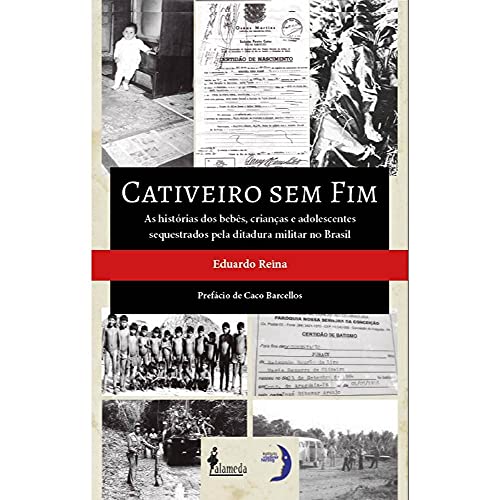 Ler Cativeiro sem fim: as Histórias dos Bebês, Crianças e Adolescentes Sequestrados Pela Ditadura Militar no Brasil, do autor Eduardo Reina