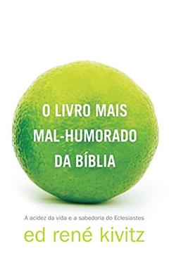 O livro mais mal-humorado da Bíblia: A acidez da vida e a sabedoria do Eclesiastes, do autor Ed René Kivitz