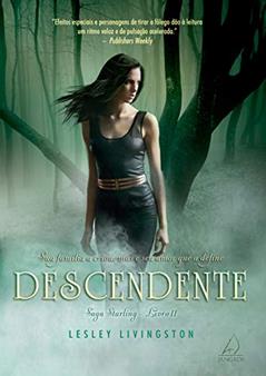 Descendente: sua Família a Criou, mas é seu Amor que a Define - Saga Starling - Livro II, do autor Lesley Livingston