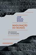 Ler Maquinação do mundo: Drummond e a mineração, do autor José Miguel Wisnik