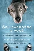Ler Seu cachorro e você: A história de uma conexão única, do autor Alexandra Horowitz