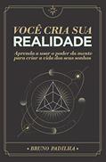 Ler Você Cria Sua Realidade: Aprenda a usar o poder da mente para manifestar a vida dos seus sonhos, do autor Bruno Padilha Ocampo Ler Você Cria Sua Realidade: Aprenda a usar o poder da mente para manifestar a vida dos seus sonhos, do autor Bruno Padilha Ocampo