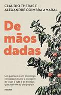 Ler De mãos dadas: Um palhaço e um psicólogo conversam sobre a coragem de viver o luto e as belezas que nascem da despedida, do autor Claudio Thebas; Alexandre Coimbra Ler De mãos dadas: Um palhaço e um psicólogo conversam sobre a coragem de viver o luto e as belezas que nascem da despedida, do autor Claudio Thebas; Alexandre Coimbra