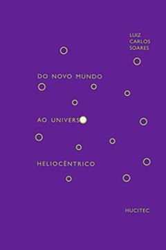 Do novo mundo ao universo heliocêntrico, do autor Luiz Carlos Soares
