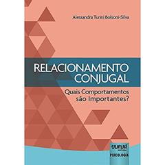 Relacionamento Conjugal - Quais Comportamentos são Importantes?, do autor Alessandra Turini Bolsoni-Silva