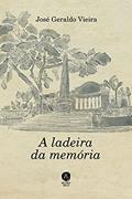 Ler A Ladeira Da Memória, do autor José Geraldo Vieira Ler A Ladeira Da Memória, do autor José Geraldo Vieira