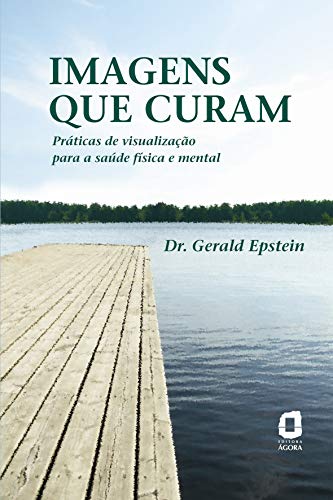 Ler Imagens que curam: práticas de visualização para a saúde física e mental, do autor Gerald Epstein