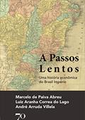 Ler A Passos Lentos: uma História Econômica do Brasil Império, do autor Marcelo de Paiva Abreu; Luiz Aranha Correa do Lago; André Arruda Villela Ler A Passos Lentos: uma História Econômica do Brasil Império, do autor Marcelo de Paiva Abreu; Luiz Aranha Correa do Lago; André Arruda Villela