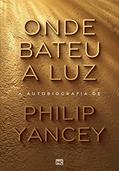 Ler Onde bateu a luz: A autobiografia de Philip Yancey, do autor Philip Yancey Ler Onde bateu a luz: A autobiografia de Philip Yancey, do autor Philip Yancey
