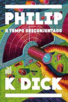 O tempo desconjuntado, do autor Philip K. Dick