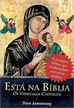 Está na Bíblia. Os Versículos Católicos, do autor Dave Armstrong