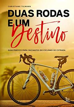 Duas rodas e um destino: Guia prático para iniciantes do ciclismo de estradas, do autor Christiane Tilmann
