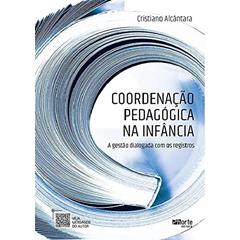 Coordenação Pedagógica na Infância. A Gestão Dialogada com os Registros, do autor Cristiano Alcântara