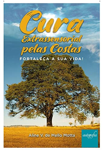 Ler Cura Extrassensorial pelas Costas: Fortaleça a sua Vida!, do autor Aline Villela de Mello Motta