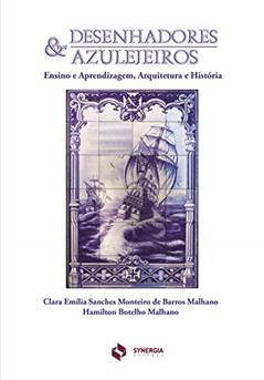 Desenhadores e Azulejeiros. Ensino e Aprendizagem, Arquitetura e História, do autor Clara Emília Sanches Monteiro