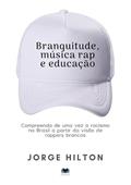 Ler Branquitude, Música Rap e Educação, do autor Jorge Hilton Ler Branquitude, Música Rap e Educação, do autor Jorge Hilton