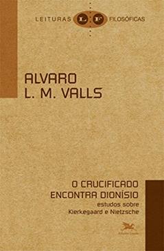 O crucificado encontra Dionísio: Estudos sobre Kierkegaard e Nietzsche, do autor Alvaro L.M. Valls