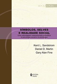 Símbolos, selves e realidade social: Uma abordagem interacionista simbólica à psicologia social e à sociologia, do autor Kent L. Sandstrom; Daniel D. Martin; Gary Alan Fine