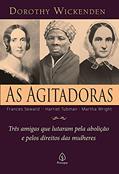 Ler As agitadoras: Três amigas que lutaram pela abolição e pelos direitos das mulheres, do autor Dorothy Wickenden Ler As agitadoras: Três amigas que lutaram pela abolição e pelos direitos das mulheres, do autor Dorothy Wickenden