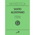 Ler Patrística - Solilóquios e a Vida Feliz - Vol. 11 (Volume 11), do autor Santo Agostinho Ler Patrística - Solilóquios e a Vida Feliz - Vol. 11 (Volume 11), do autor Santo Agostinho