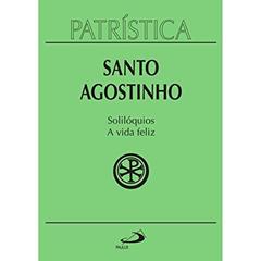 Patrística - Solilóquios e a Vida Feliz - Vol. 11 (Volume 11), do autor Santo Agostinho