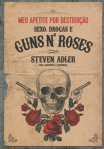 Meu Apetite por Destruição. Sexo, Drogas e Guns N' Roses, do autor Steven Adler; Lawrence J. Spagnola