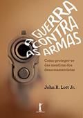 Ler A Guerra Contra As Armas - Como Proteger-se Das Mentiras Dos Desarmamentistas, do autor John R. Lott Jr. Ler A Guerra Contra As Armas - Como Proteger-se Das Mentiras Dos Desarmamentistas, do autor John R. Lott Jr.