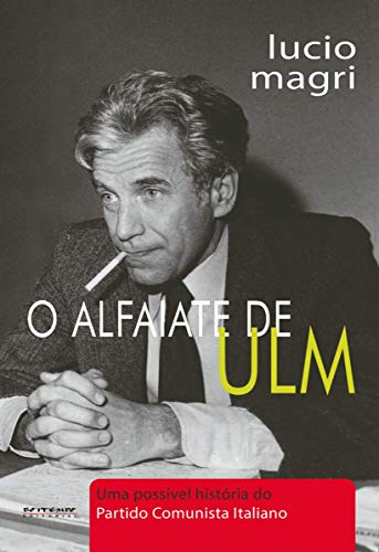 Ler O Alfaiate de Ulm: uma Possível História do Partido Comunista Italiano, do autor Lucio Magri