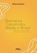 Ler Narrativa Transmídia Made in Brazil: Práticas na Indústria do Entretenimento Nacional, do autor Rafael José Bona