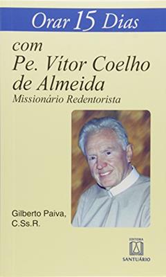 Orar 15 Dias com pe Vitor Coelho de Almeida: Missionário Redentorista, do autor C.Ss.R. Pe. Gilberto Paiva