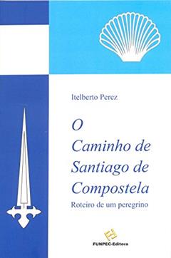 O Caminho de Santiago de Compostela, do autor Itelberto Perez