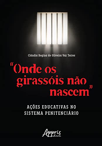 Ler "Onde os Girassóis Não Nascem": Ações Educativas no Sistema Penitenciário, do autor Claudia Vaz Ler "Onde os Girassóis Não Nascem": Ações Educativas no Sistema Penitenciário, do autor Claudia Vaz