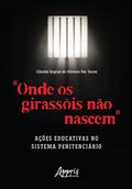 Ler "Onde os Girassóis Não Nascem": Ações Educativas no Sistema Penitenciário, do autor Claudia Vaz