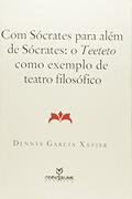 Ler Com Sócrates Para Além de Sócrates. O Teeteto Como Exemplo de Teatro Filosófico, do autor Dennys Garcia Xavier Ler Com Sócrates Para Além de Sócrates. O Teeteto Como Exemplo de Teatro Filosófico, do autor Dennys Garcia Xavier