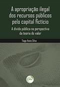 Ler A apropriação ilegal dos recursos públicos pelo capital fictício: a dívida pública na perspectiva da teoria do valor, do autor Tiago Assis Silva Ler A apropriação ilegal dos recursos públicos pelo capital fictício: a dívida pública na perspectiva da teoria do valor, do autor Tiago Assis Silva