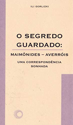 Ler O segredo guardado: Maimônides-Averróis: uma correspondência sonhada: 58, do autor Ili Gorlizki Ler O segredo guardado: Maimônides-Averróis: uma correspondência sonhada: 58, do autor Ili Gorlizki