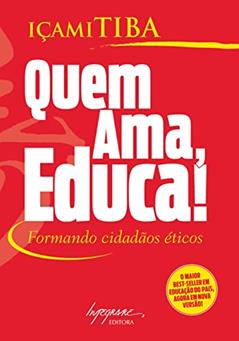 Quem Ama, Educa!: Formando Cidadãos éticos, do autor Içami Tiba