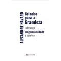 Ler Criados para a grandeza, do autor Alexandre Havard Ler Criados para a grandeza, do autor Alexandre Havard