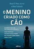 Ler O Menino Criado como Cão: O que as crianças traumatizadas podem nos ensinar sobre perda, amor e cura, do autor Bruce D.Perry  MD  PhD; Maia Szalavitz