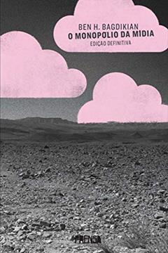 O monopólio da mídia, do autor Ben H. Bagdikian
