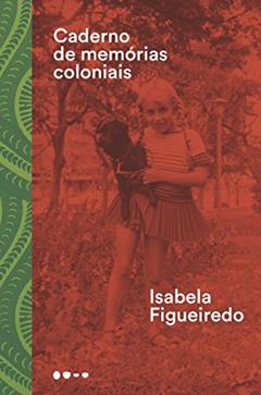 Caderno de memórias coloniais, do autor Isabela Figueiredo